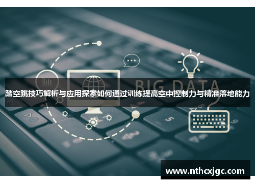 踏空跳技巧解析与应用探索如何通过训练提高空中控制力与精准落地能力